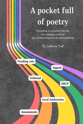 A pocket full of poetry: Embarking on a journey into the ever changing world of Special Educational Needs and Disabilities - Ball, Catherine