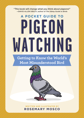 A Pocket Guide to Pigeon Watching: Getting to Know the World's Most Misunderstood Bird - Mosco, Rosemary