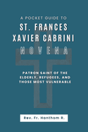 A Pocket Guide To St. Frances Xavier Cabrini Novena: Patron Saint of the elderly, refugees, and those most vulnerable