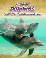 A Pod of Dolphins: And Other Sea Mammal Groups