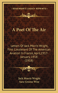 A Poet of the Air: Letters of Jack Morris Wright, First Lieutenant of the American Aviation in Franc