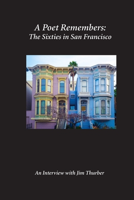 A Poet Remembers: The Sixties in San Francisco An Interview with Jim Thurber - Sutton, Thomas (Editor), and Thurber, Jim