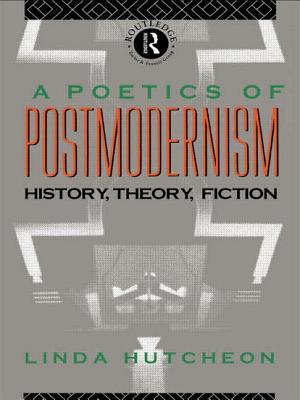A Poetics of Postmodernism: History, Theory, Fiction - Hutcheon, Linda