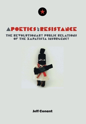 A Poetics of Resistance: The Revolutionary Public Relations of the Zapatista Insurgency - Conant, Jeff