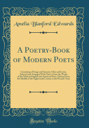 A Poetry-Book of Modern Poets: Consisting of Songs and Sonnets, Odes and Lyrics, Selected and Arranged with Notes, from the Works of the Modern English and American Poets, Dating from the Middle of the Eighteenth Century to the Present Time