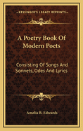A Poetry-Book of Modern Poets: Consisting of Songs & Sonnets, Odes & Lyrics, Selected and Arranged,