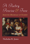 A Poetry Precise and Free: Selected Madrigals of Guarini