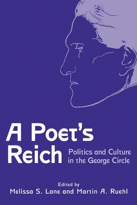 A Poet's Reich: Politics and Culture in the George Circle - Lane, Melissa S (Contributions by), and Ruehl, Martin A (Contributions by), and Bisno, Adam (Contributions by)