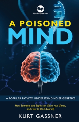 A Poisoned Mind: How Scientists and Sages can Clean your Genes, and How to Do-It-Yourself - Gassner, Kurt