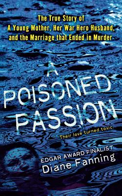 A Poisoned Passion: A Young Mother, Her War Hero Husband, and the Marriage That Ended in Murder - Fanning, Diane