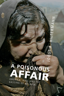 A Poisonous Affair: America, Iraq, and the Gassing of Halabja - Hiltermann, Joost R.