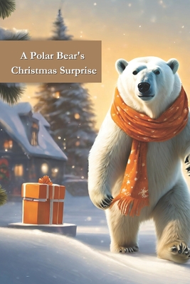 A Polar Bear's Christmas Surprise - Arnold, T