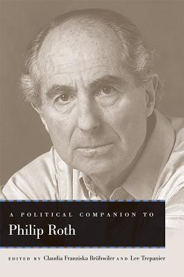 A Political Companion to Philip Roth - Brhwiler, Claudia Franziska (Editor), and Trepanier, Lee (Editor)