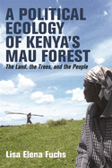 A Political Ecology of Kenya's Mau Forest: The Land, the Trees, and the People