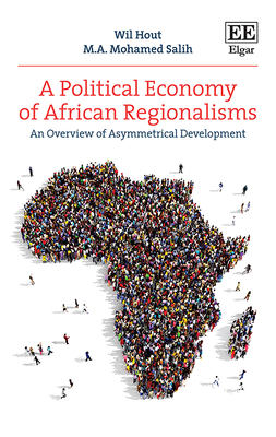 A Political Economy of African Regionalisms: An Overview of Asymmetrical Development - Hout, Wil, and Salih, M a M