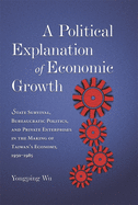 A Political Explanation of Economic Growth: State Survival, Bureaucratic Politics, and Private Enterprises in the Making of Taiwan's Economy, 1950-1985