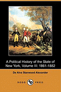 A Political History of the State of New York, Volume III: 1861-1882 (Dodo Press)
