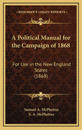 A Political Manual for the Campaign of 1868: For Use in the New England States (1868)