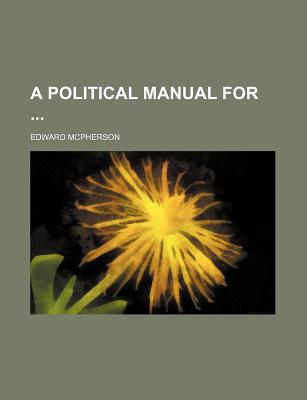 A Political Manual for - McPherson, Edward