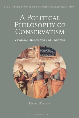 A Political Philosophy of Conservatism: Prudence, Moderation and Tradition - Hrcher, Ferenc, and Sgarbi, Marco (Editor)