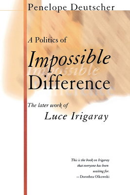 A Politics of Impossible Difference: The Later Work of Luce Irigaray - Deutscher, Penelope, Professor