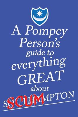 A Pompey Person's Guide To Everything Great About Southampton - O'Pompi, Jon, and Wingett, Matt (Editor)