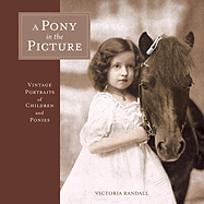 A Pony in the Picture: Vintage Portraits of Children and Ponies - Randall, Victoria