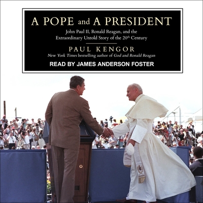 A Pope and a President Lib/E: John Paul II, Ronald Reagan, and the Extraordinary Untold Story of the 20th Century - Kengor, Paul, and Foster, James Anderson (Read by)
