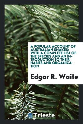 A Popular Account of Australian Snakes: With a Complete List of the Species and an Introduction to Their Habits and Organization - Waite, Edgar R