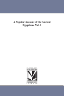 A Popular Account of the Ancient Egyptians: Vol. 1