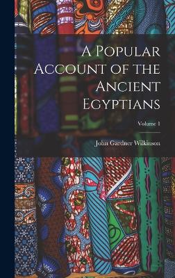 A Popular Account of the Ancient Egyptians; Volume 1 - Wilkinson, John Gardner