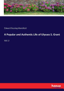 A Popular and Authentic Life of Ulysses S. Grant: Vol. 2