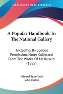 A Popular Handbook To The National Gallery: Including, By Special Permission, Notes Collected From The Works Of Mr. Ruskin (1888)