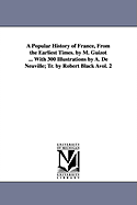 A Popular History of France, from the Earliest Times. by M. Guizot ... with 300 Illustrations by A. de Neuville; Tr. by Robert Black Avol. 2