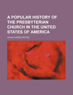 A Popular History of the Presbyterian Church in the United States of America