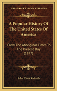 A Popular History Of The United States Of America: From The Aboriginal Times To The Present Day (1877)