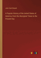 A Popular History of the United States of America, from the Aboriginal Times to the Present Day