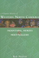 A Popular History of Western North Carolina: Mountains, Heroes & Hootnoggers - Neufeld, Rob