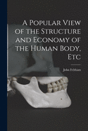 A Popular View of the Structure and Economy of the Human Body, Etc