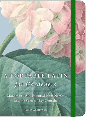 A Portable Latin for Gardeners: More Than 1,500 Essential Plant Names and the Secrets They Contain - Armitage, James