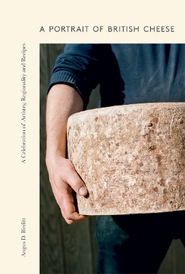 A Portrait of British Cheese: A Celebration of Artistry, Regionality and Recipes - Birditt, Angus D.