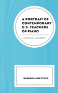 A Portrait of Contemporary U.S. Teachers of Piano: A Musical Journey