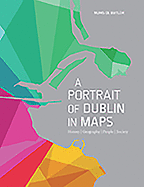A Portrait of Dublin in Maps: History, Geography, People, Society