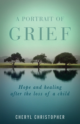 A Portrait of Grief: Hope and healing after the loss of a child - Christopher, Cheryl