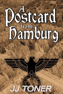 A Postcard from Hamburg: (A WW2 spy thriller) - Toner, Jj