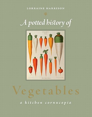A Potted History of Vegetables: A Kitchen Cornucopia - Harrison, Lorraine