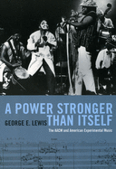 A Power Stronger Than Itself: The Aacm and American Experimental Music