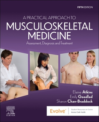 A Practical Approach to Musculoskeletal Medicine: Assessment, Diagnosis and Treatment - Atkins, Elaine, and Goodlad, Emily, and Chan-Braddock, Sharon