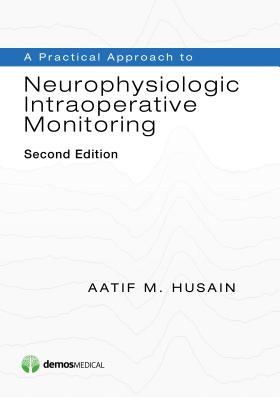 A Practical Approach to Neurophysiologic Intraoperative Monitoring - Husain, Aatif M, Dr., MD