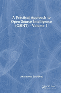 A Practical Approach to Open Source Intelligence (Osint) - Volume 1